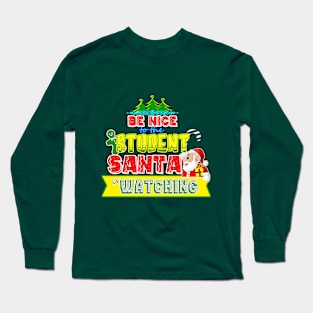 Be nice to the Student Santa is watching gift idea Long Sleeve T-Shirt